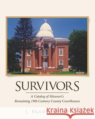 Survivors: A Catalog of Missouri's Remaining 19th Century County Courthouses J. Bradley Pace 9781466293731 Createspace