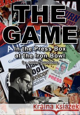 The Game: In the Press Box at the Iron Bowl Jimmy Smothers Randy Johnson Rick Bragg 9781466365735