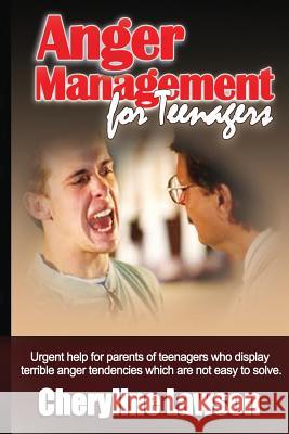 Anger Management for Teenagers: Urgent help for parents of teenagers who display uncontrollable anger that has been difficult to resolve Lawson, Cheryline P. 9781466378582 Createspace