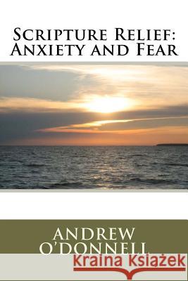 Scripture Relief: Anxiety and Fear MR Andrew Sutton O'Donnell 9781466380035 Createspace