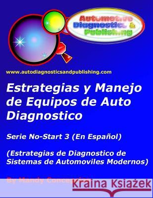 Estrategia y Manejo de Equipos de Auto Diagnostico: Estrategia de Diagnostico de Sistemas de Automóviles Modernos Concepcion, Mandy 9781466380400