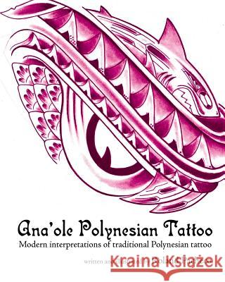 Ana 'ole Polynesian Tattoo: Modern Interpretations of Traditional Polynesian Tattoo Roland Pacheco 9781466396234 Createspace