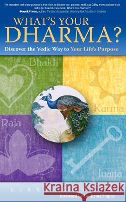 What's Your Dharma?: Discover the Vedic Way to Your Life's Purpose Lissa Coffey Gotham Chopra 9781466400535