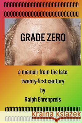 Grade Zero: A memoir from the late twenty-first century Ehrenpreis, Ralph 9781466420939
