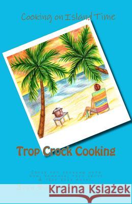 Trop Crock Cooking: The no stress express to tropical crockpot cooking with rum, romance, trop shops, and trop rock music under the stars. Denny, Kim 9781466425699