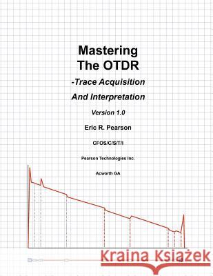 Mastering The OTDR: Trace Acquisition And Interpretation Pearson, Eric R. 9781466429291 Createspace