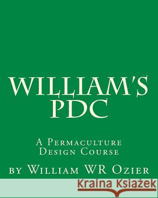 William's PDC: A Permaculture Design Course Ozier, William Wr 9781466441644 Createspace
