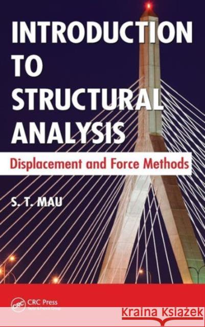 Introduction to Structural Analysis: Displacement and Force Methods Mau, S. T. 9781466504165 0