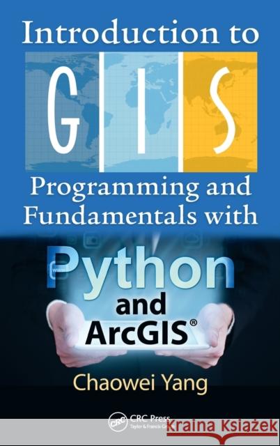 Introduction to GIS Programming and Fundamentals with Python and ArcGIS(R) Yang, Chaowei 9781466510081 CRC Press