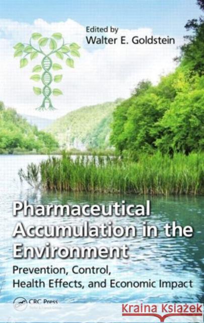 Pharmaceutical Accumulation in the Environment: Prevention, Control, Health Effects, and Economic Impact Goldstein, Walter E. 9781466517455
