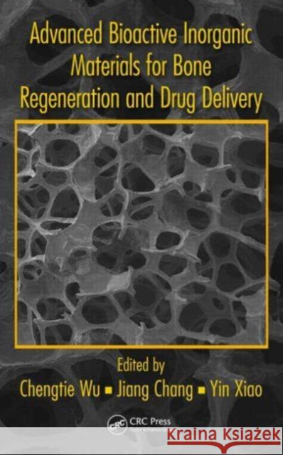 Advanced Bioactive Inorganic Materials for Bone Regeneration and Drug Delivery Chengtie Wu Jing Chang Yin Xiao 9781466551992 CRC Press