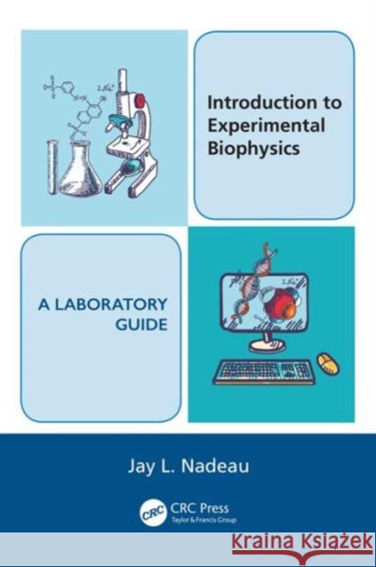 Introduction to Experimental Biophysics - A Laboratory Guide Jay L. Nadeau 9781466557659 CRC Press