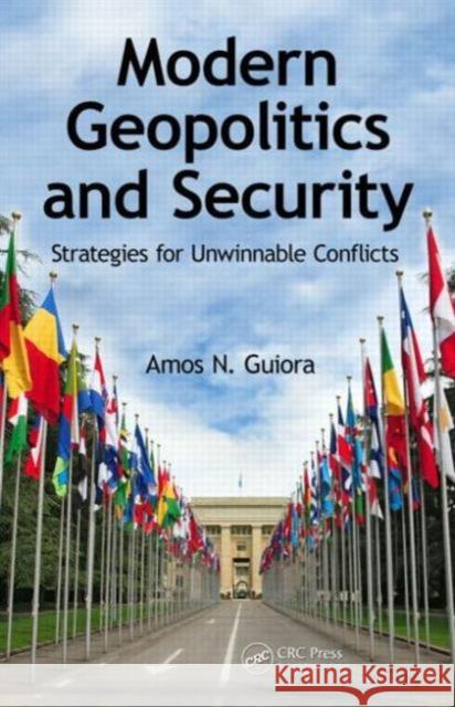 Modern Geopolitics and Security: Strategies for Unwinnable Conflicts Guiora, Amos N. 9781466569232