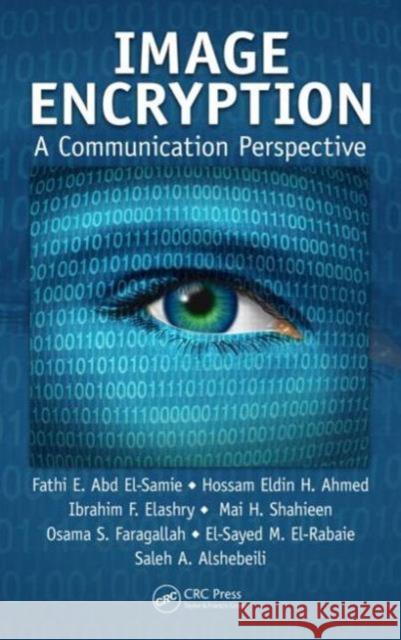 Image Encryption: A Communication Perspective Abd El-Samie, Fathi E. 9781466576988