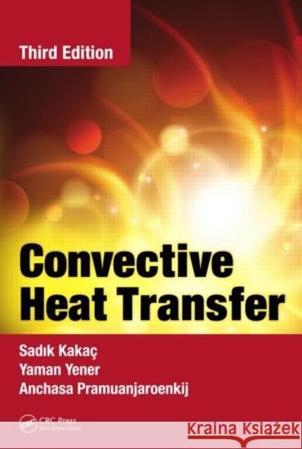 Convective Heat Transfer Sadik Kakag Yaman Yener Anchasa Pramuanjaroenkij 9781466583443 CRC Press
