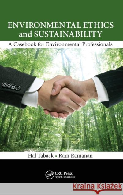 Environmental Ethics and Sustainability: A Casebook for Environmental Professionals Taback, Hal 9781466584204 CRC Press