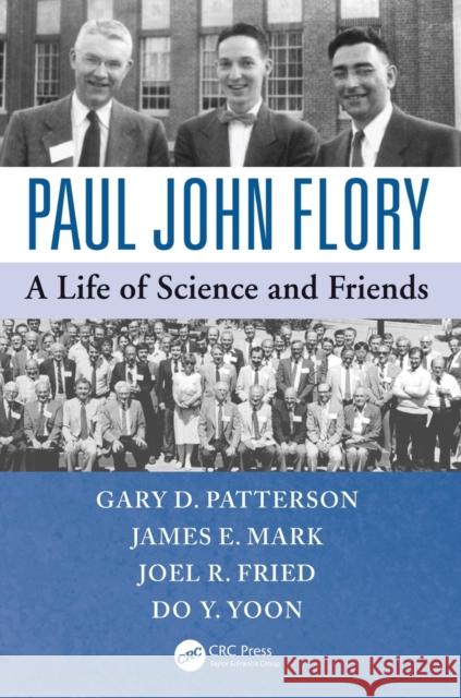 Paul John Flory: A Life of Science and Friends Gary D. Patterson James E. Mark Joel R. Fried 9781466595767 CRC Press