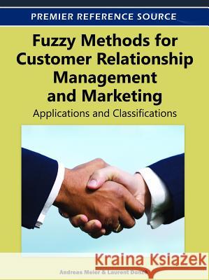 Fuzzy Methods for Customer Relationship Management and Marketing: Applications and Classifications Meier, Andreas 9781466600959