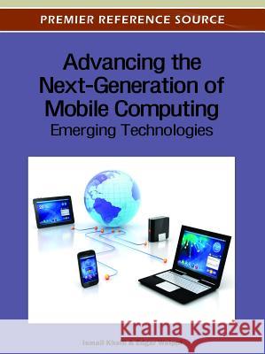 Advancing the Next-Generation of Mobile Computing: Emerging Technologies Khalil, Ismail 9781466601192 Information Science Reference