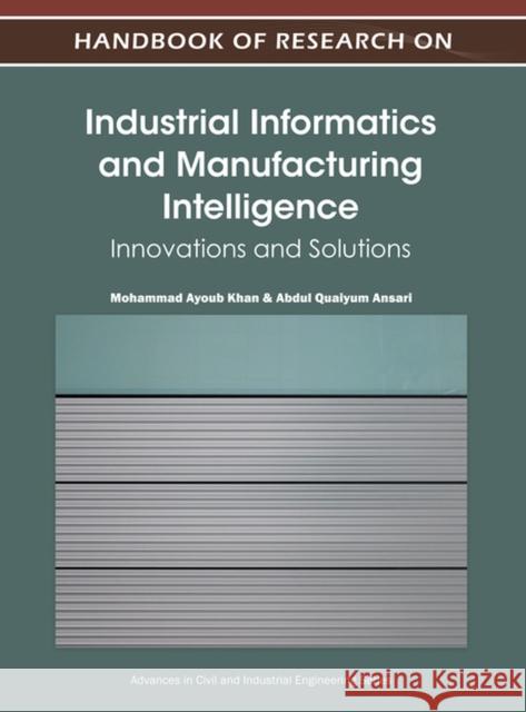 Handbook of Research on Industrial Informatics and Manufacturing Intelligence: Innovations and Solutions Khan, Mohammad Ayoub 9781466602946