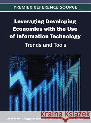 Leveraging Developing Economies with the Use of Information Technology: Trends and Tools Usoro, Abel 9781466616370 Information Science Reference