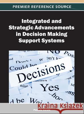 Integrated and Strategic Advancements in Decision Making Support Systems Pascale Zarat' 9781466617469 Information Science Reference