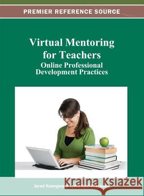 Virtual Mentoring for Teachers: Online Professional Development Practices Keengwe, Jared 9781466619630 Information Science Reference