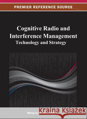 Cognitive Radio and Interference Management: Technology and Strategy Ku, Meng-Lin 9781466620056