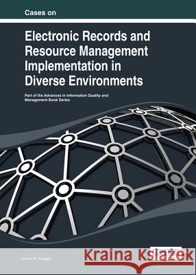 Cases on Electronic Records and Resource Management Implementation in Diverse Environments Krueger 9781466644663 Information Science Reference