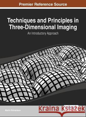 Techniques and Principles in Three-Dimensional Imaging: An Introductory Approach Richardson, Martin 9781466649323 Information Science Reference
