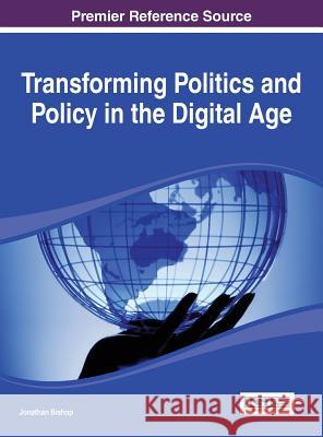 Transforming Politics and Policy in the Digital Age Bishop 9781466660380