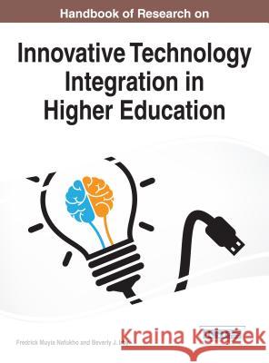 Handbook of Research on Innovative Technology Integration in Higher Education Fredrick Muyia Nafukho Beverly J. Irby Beverly J. Muyialrby 9781466681705 Information Science Reference