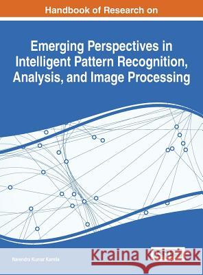 Handbook of Research on Emerging Perspectives in Intelligent Pattern Recognition, Analysis, and Image Processing Kamila, Narendra Kumar Narendra Kumar Kamila 9781466686540 Information Science Reference