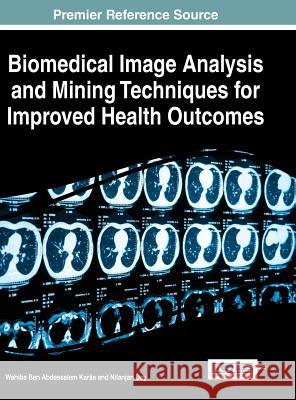 Biomedical Image Analysis and Mining Techniques for Improved Health Outcomes Wahiba Ben Abdessalem Karaa Nilanjan Dey 9781466688117