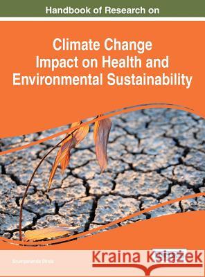 Handbook of Research on Climate Change Impact on Health and Environmental Sustainability Soumyananda Dinda 9781466688148 Information Science Reference