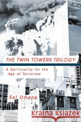 The Twin Towers Triology: A Spirituality for the Age of Terrorism Umana, Sal 9781466900875 Trafford Publishing