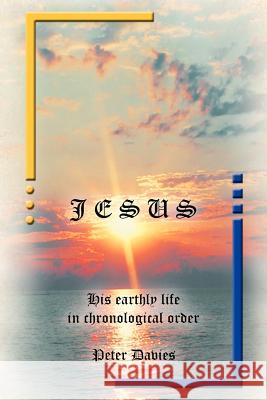 Jesus: His Earthly Life in Chronological Order Davies, Peter 9781466904675