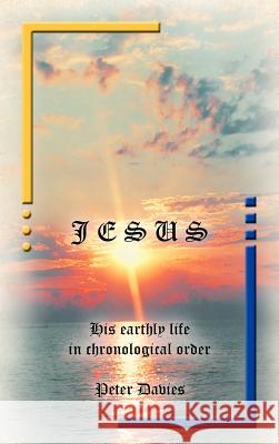 Jesus: His Earthly Life in Chronological Order Davies, Peter 9781466904682