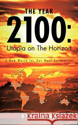 The Year 2100: Utopia on the Horizon: A New World for Our Next Generation Hwang, Kyu 9781466928626