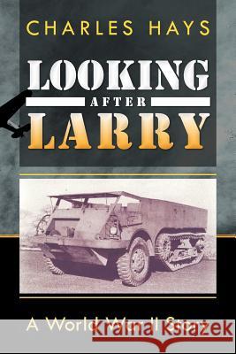 Looking After Larry: A World War II Story Hays, Charles 9781466945425