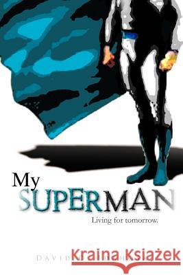 My Superman: Living for Tomorrow. Idahosa, David O. 9781466948204 Trafford Publishing