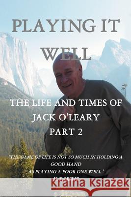 Playing It Well: The Life and Times of Jack O'Leary Part II O'Leary, John J. 9781466962439 Trafford Publishing