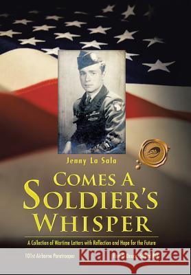 Comes a Soldier's Whisper: A Collection of Wartime Letters with Reflection and Hope for the Future La Sala, Jenny 9781466976856 Trafford Publishing