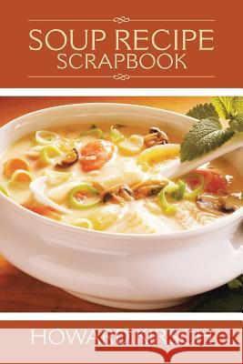 Soup Recipe Scrapbook Howard Kirsch 9781466987623 Trafford Publishing