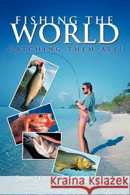 Fishing the World: Catching them all! Ulnits, Steen 9781467033701 Authorhouse