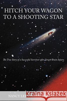 Hitch Your Wagon to a Shooting Star: The True Story of a Successful Survivor After Severe Brain Injury Parker M. S. C. R. C., NANCY Lee 9781467041744