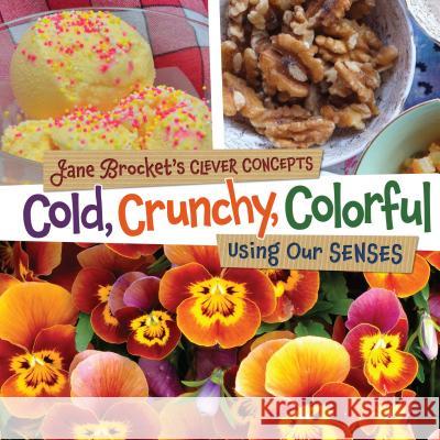 Cold, Crunchy, Colorful: Using Our Senses Jane Brocket 9781467702331 Millbrook Press