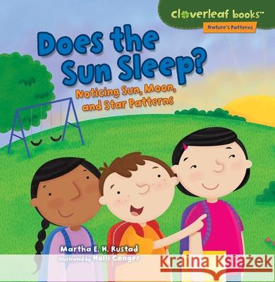 Does the Sun Sleep?: Noticing Sun, Moon, and Star Patterns Martha E. H. Rustad Holli Conger 9781467786119