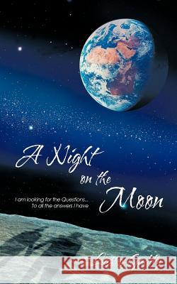 A Night on the Moon: I am looking for the Questions ...To all the answers I have Gaddy, Larry 9781467869713 Authorhouse