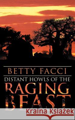 Distant Howls of the Raging Beast Betty Facci 9781467882965 Authorhouse